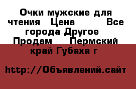 Очки мужские для чтения › Цена ­ 184 - Все города Другое » Продам   . Пермский край,Губаха г.